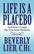 Life Is A Placebo di C Ht Beverly Lieb edito da America Star Books
