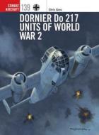 Dornier Do 217 Units Of World War 2 di Chris Goss edito da Bloomsbury Publishing PLC