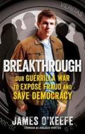 Breakthrough: Our Guerilla War to Expose Fraud and Save Democracy di James O'Keefe edito da Threshold Editions