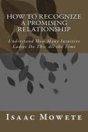 How to Recognize a Promising Relationship: Understand How Many Intuitive Ladies Do This All the Time di Isaac I. Mowete edito da Createspace