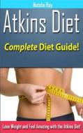 Atkins Diet: Complete Atkins Diet Guide to Losing Weight and Feeling Amazing! di Natalie Ray edito da Createspace