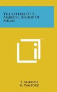 The Letters of S. Ambrose, Bishop of Milan di S. Ambrose edito da Literary Licensing, LLC