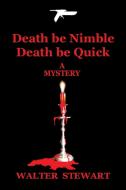 Death Be Nimble, Death Be Quick di Walter Stewart edito da Xlibris
