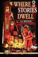 Where Stories Dwell di I. a. Watson edito da Createspace