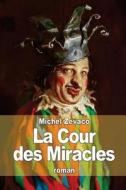 La Cour Des Miracles di Michel Zevaco edito da Createspace