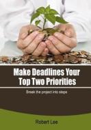 Make Deadlines Your Top Two Priorities: Break the Project Into Steps di Robert Lee edito da Createspace