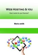 Web Hosting & You: How It Works for Your Finances? di Maria Smith edito da Createspace