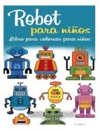 Robot Para Ninos: Libro Para Colorear Para Ninos di Spudtc Publishing Ltd edito da Createspace