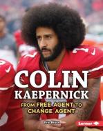 Colin Kaepernick: From Free Agent to Change Agent di Eric Braun edito da LERNER PUB GROUP