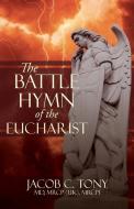 The Battle Hymn of the Eucharist di Jacob C. Tony edito da XULON PR