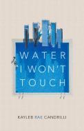 Water I Won't Touch di Kayleb Rae Candrilli edito da COPPER CANYON PR