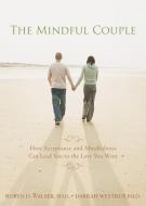 Mindful Couple: How Acceptance and Mindfulness Can Lead You to the Love You Want di Robyn D. Walser, Darrah Westrup edito da NEW HARBINGER PUBN