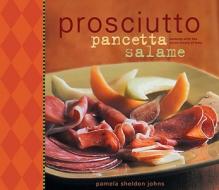 Prosciutto Pancetta Salami di Pamela Sheldon Johns edito da Ten Speed Press