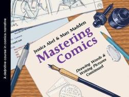 Mastering Comics: Drawing Words & Writing Pictures, Continued di Jessica Abel, Matt Madden edito da Roaring Brook Press