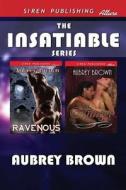 The Insatiable Series [Ravenous: Hunger] (Siren Publishing Allure) di Aubrey Brown edito da SIREN PUB