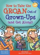 How to Take the Groan Out of Grown-Ups (and Get Along!) di Eric Braun edito da FREE SPIRIT PUB