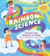Rainbow Science: Discover How Rainbows Are Made, with 23 Fun Experiments and Colorful Activities! di Artemis Roehrig edito da STOREY PUB