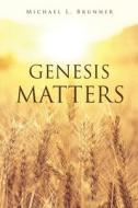 Genesis Matters di Michael L. Brunner edito da XULON PR