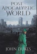 Post - Apocalyptic World di John Dukes edito da Page Publishing Inc