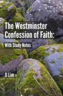 The Westminster Confession of Faith: With Study Notes di Jj Lim edito da LIGHTNING SOURCE INC