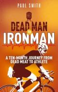 Dead Man To Iron Man di Paul Smith edito da Pitch Publishing Ltd