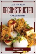 All the New Deconstructed Cakes Recipes di Lia Porter edito da LIGHTNING SOURCE INC