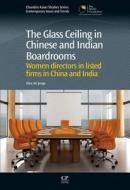 The Glass Ceiling in Chinese and Indian Boardrooms: Women Directors in Listed Firms in China and India di Alice De Jonge edito da CHANDOS PUB