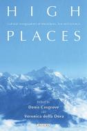 High Places: Cultural Geographies of Mountains and Ice di Denis E. Cosgrove, Veronica Della Dora edito da PAPERBACKSHOP UK IMPORT