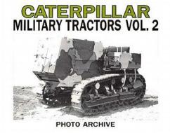 Caterpillar Military Tractors Vol. 2: Workpower on the Side of Victory, Photo Archive edito da Iconografix