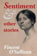 Sentiment and Other Stories di Vincent O'Sullivan edito da Solis Press