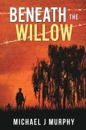 Beneath the Willow di Michael J Murphy edito da Vivid Publishing