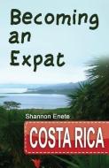 Becoming an Expat Costa Rica: 2nd Edition di Shannon Enete edito da ENETE ENTERPRISES