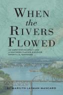 When the Rivers Flowed di Marilyn Layman Mascaro edito da Warren Publishing, Inc