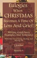 Eulogies When Christmas Becomes A Time Of Loss And Grief di J. Jordan edito da LIGHTNING SOURCE INC