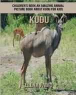 Children's Book: An Amazing Animal Picture Book about Kudu for Kids di Elena Fabio edito da Createspace Independent Publishing Platform