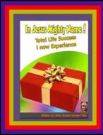 In Jesus Mighty Name! Volume 3: Total Life Success I Now Experience di Brian Ernest Hayward edito da Createspace Independent Publishing Platform