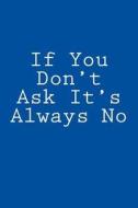 If You Don't Ask It's Always No: Notebook di Wild Pages Press edito da Createspace Independent Publishing Platform