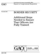 Border Security: Additional Steps Needed to Ensure That Officers Are Fully Trained di United States Government Account Office edito da Createspace Independent Publishing Platform