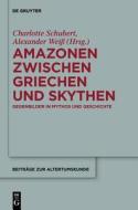Amazonen Zwischen Griechen Und Skythen: Gegenbilder in Mythos Und Geschichte edito da Walter de Gruyter