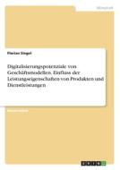 Digitalisierungspotenziale von Geschäftsmodellen. Einfluss der Leistungseigenschaften von Produkten und Dienstleistungen di Florian Siegel edito da GRIN Verlag