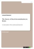 The theory of fiscal decentralization in Kenya di Leonard Mwakuni edito da GRIN Verlag