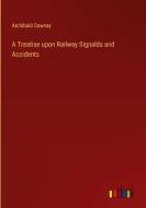 A Treatise upon Railway Signalds and Accidents di Archibald Dawnay edito da Outlook Verlag
