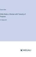 Hilda Wade, a Woman with Tenacity of Purpose di Grant Allen edito da Megali Verlag