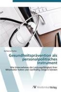 Gesundheitsprävention als personalpolitisches Instrument di Katharina Piotter edito da AV Akademikerverlag