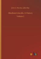 Abraham Lincoln, A History di John G. Hay Nicolay edito da Outlook Verlag