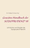 Graciáns Handbuch der SOZIOPRUDENZ® III di Andreas Schwarz edito da Books on Demand