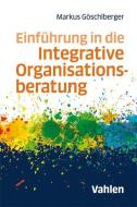 Einführung in die Integrative Organisationsberatung di Markus Göschlberger edito da Vahlen Franz GmbH