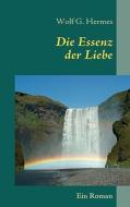 Die Essenz Der Liebe di Wolf G. Hermes edito da Books on Demand