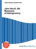 John Nevill, 5th Marquess Of Abergavenny di Jesse Russell, Ronald Cohn edito da Book On Demand Ltd.