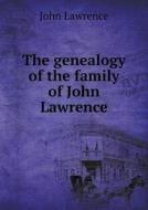 The Genealogy Of The Family Of John Lawrence di John Lawrence edito da Book On Demand Ltd.